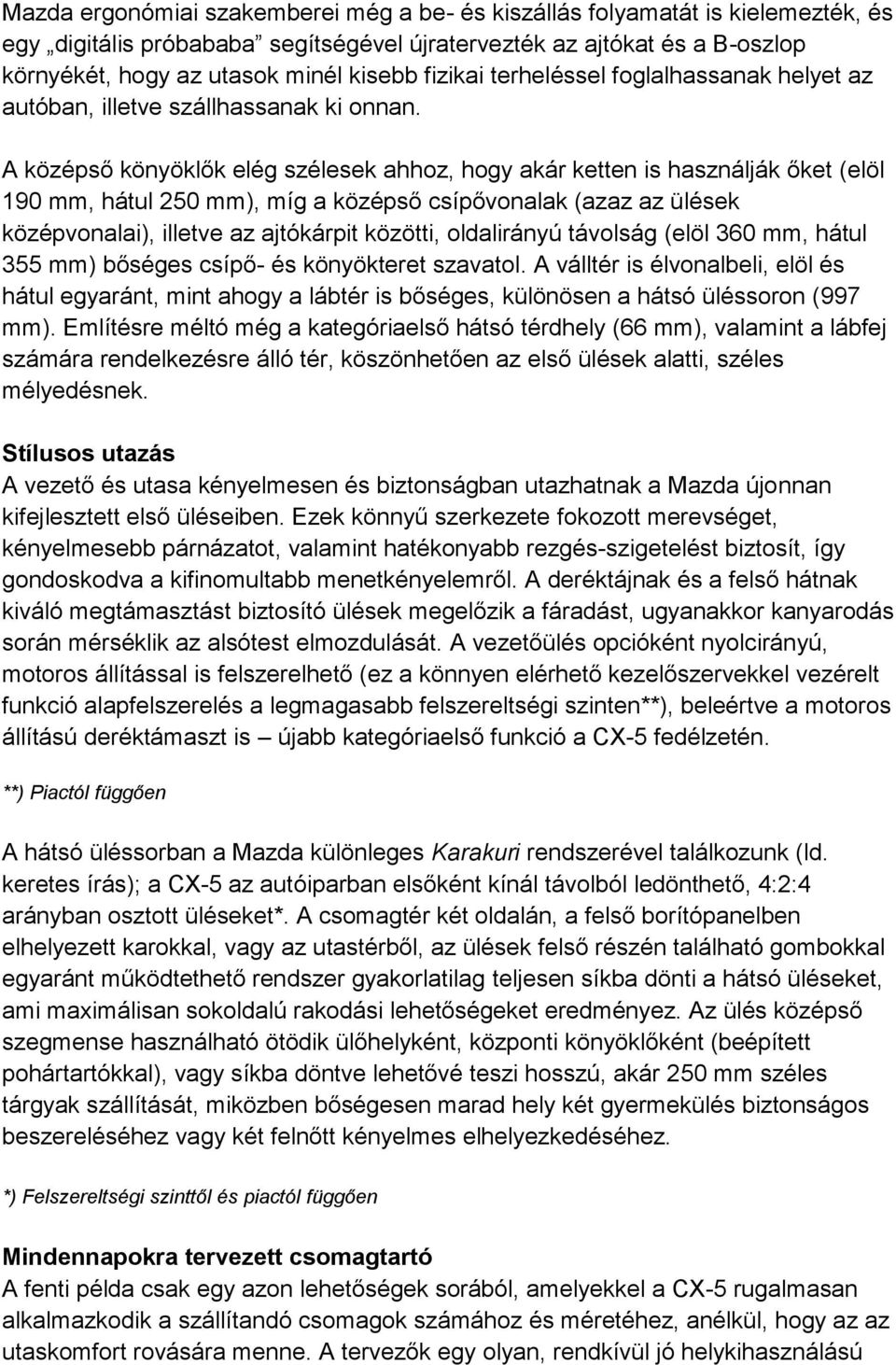 A középső könyöklők elég szélesek ahhoz, hogy akár ketten is használják őket (elöl 190 mm, hátul 250 mm), míg a középső csípővonalak (azaz az ülések középvonalai), illetve az ajtókárpit közötti,