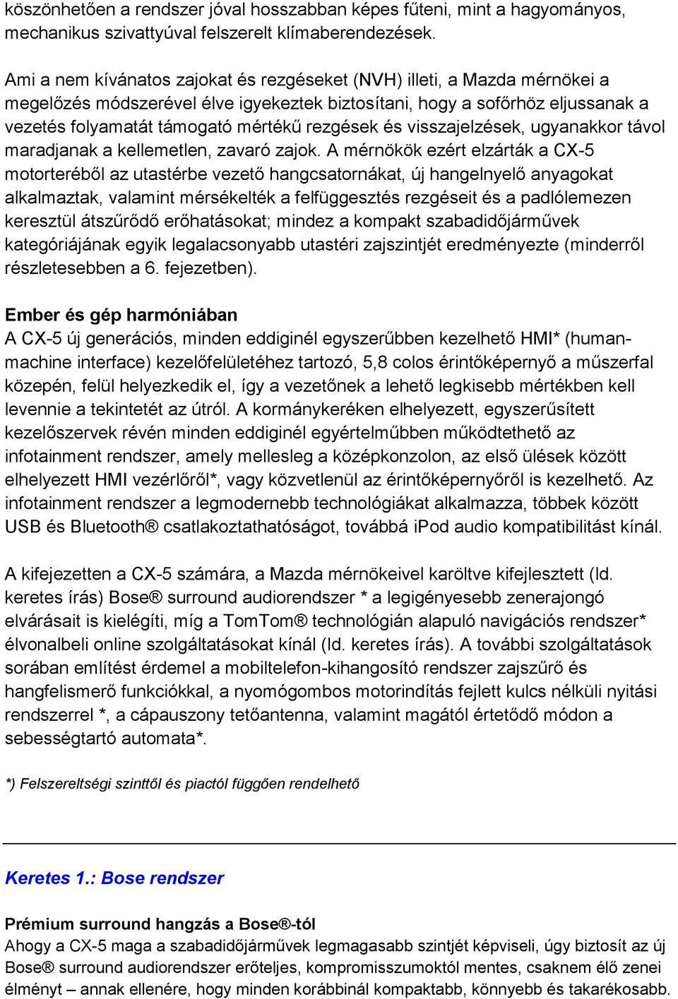 és visszajelzések, ugyanakkor távol maradjanak a kellemetlen, zavaró zajok.