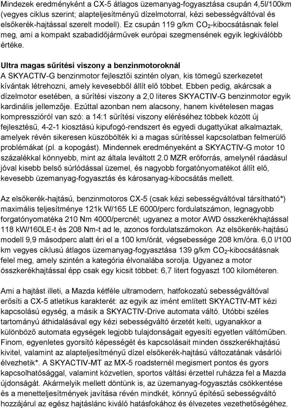 Ultra magas sűrítési viszony a benzinmotoroknál A SKYACTIV-G benzinmotor fejlesztői szintén olyan, kis tömegű szerkezetet kívántak létrehozni, amely kevesebből állít elő többet.
