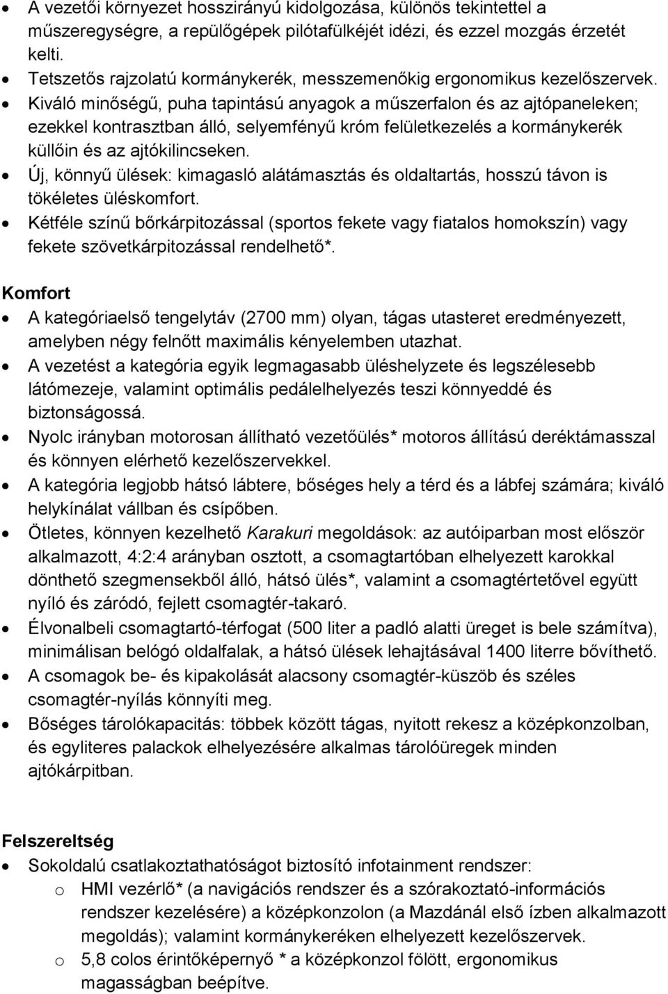 Kiváló minőségű, puha tapintású anyagok a műszerfalon és az ajtópaneleken; ezekkel kontrasztban álló, selyemfényű króm felületkezelés a kormánykerék küllőin és az ajtókilincseken.
