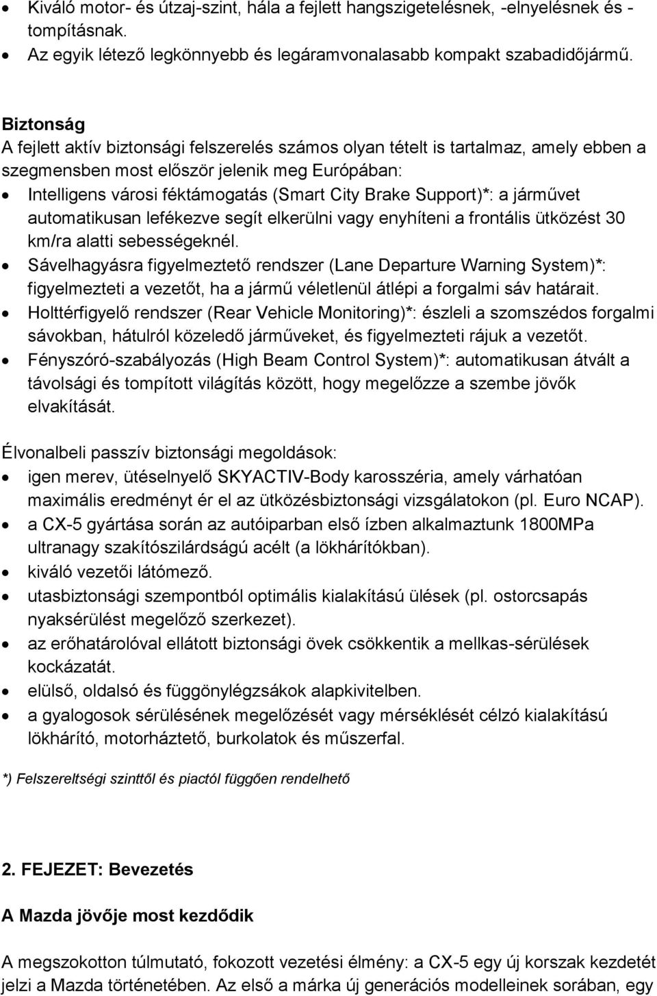 Support)*: a járművet automatikusan lefékezve segít elkerülni vagy enyhíteni a frontális ütközést 30 km/ra alatti sebességeknél.