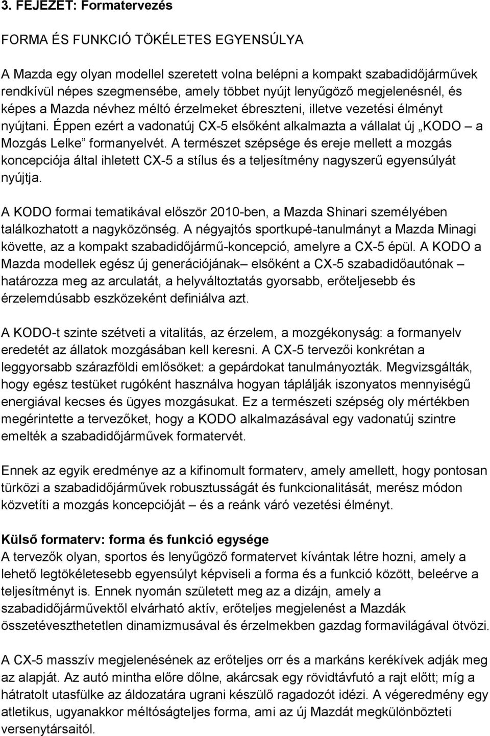 Éppen ezért a vadonatúj CX-5 elsőként alkalmazta a vállalat új KODO a Mozgás Lelke formanyelvét.