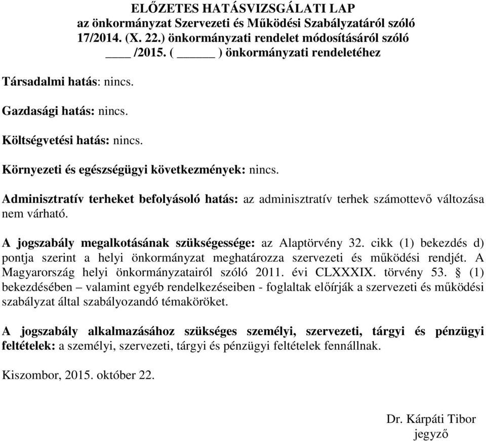 Adminisztratív terheket befolyásoló hatás: az adminisztratív terhek számottevő változása nem várható. A jogszabály megalkotásának szükségessége: az Alaptörvény 32.