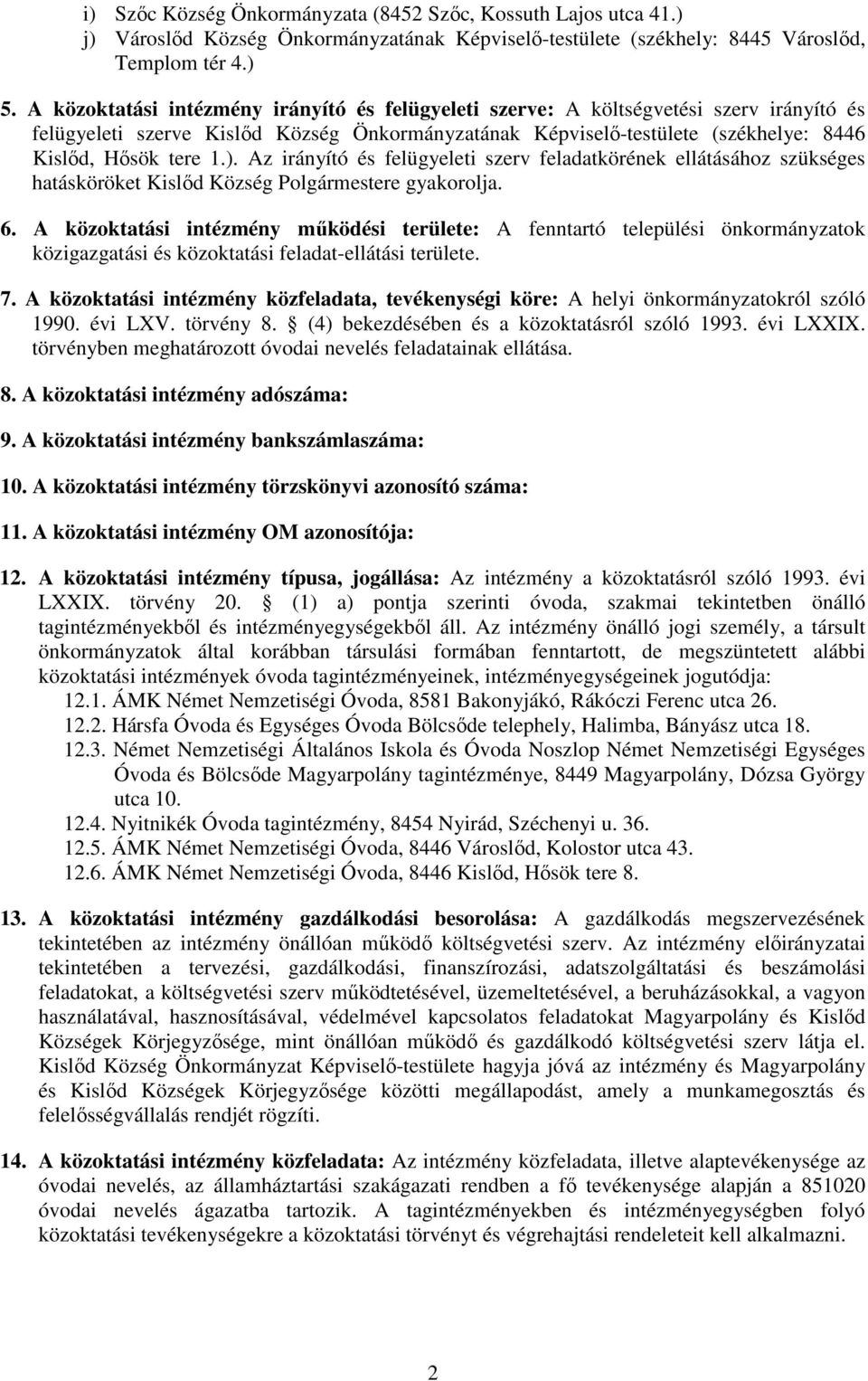 Az irányító és felügyeleti szerv feladatkörének ellátásához szükséges hatásköröket Kislıd Község Polgármestere gyakorolja. 6.