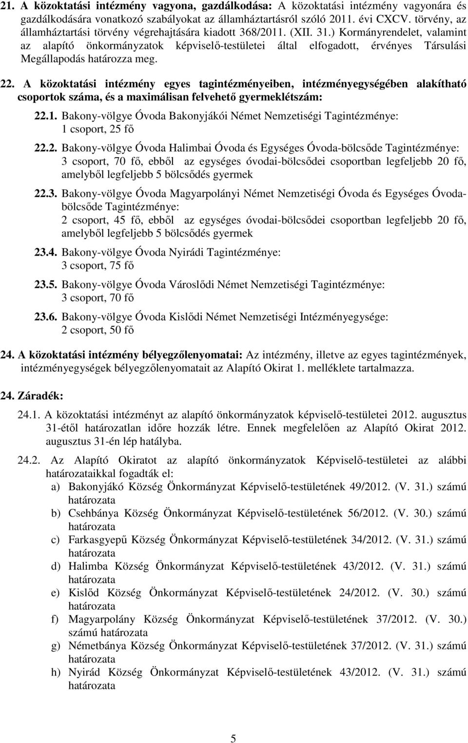 ) Kormányrendelet, valamint az alapító önkormányzatok képviselı-testületei által elfogadott, érvényes Társulási Megállapodás határozza meg. 22.