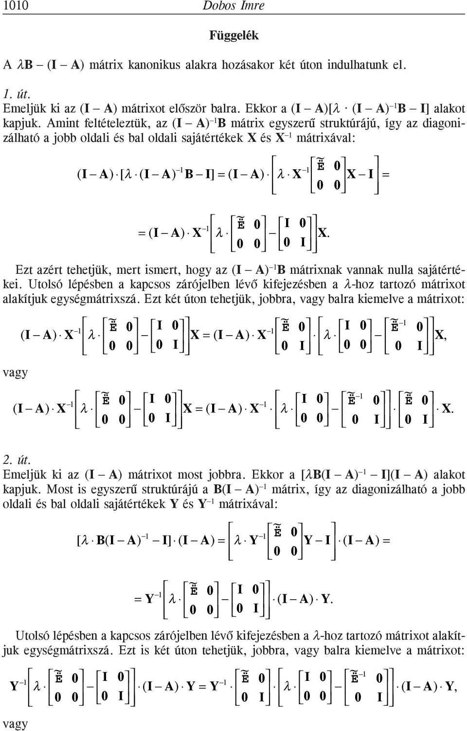 0 I 0 = (I A) X 1 λ 0 0 0 I X. Ezt azért tehetjük, mert ismert, hogy az (I A) 1 B mátrixnak vannak nulla sajátértékei.