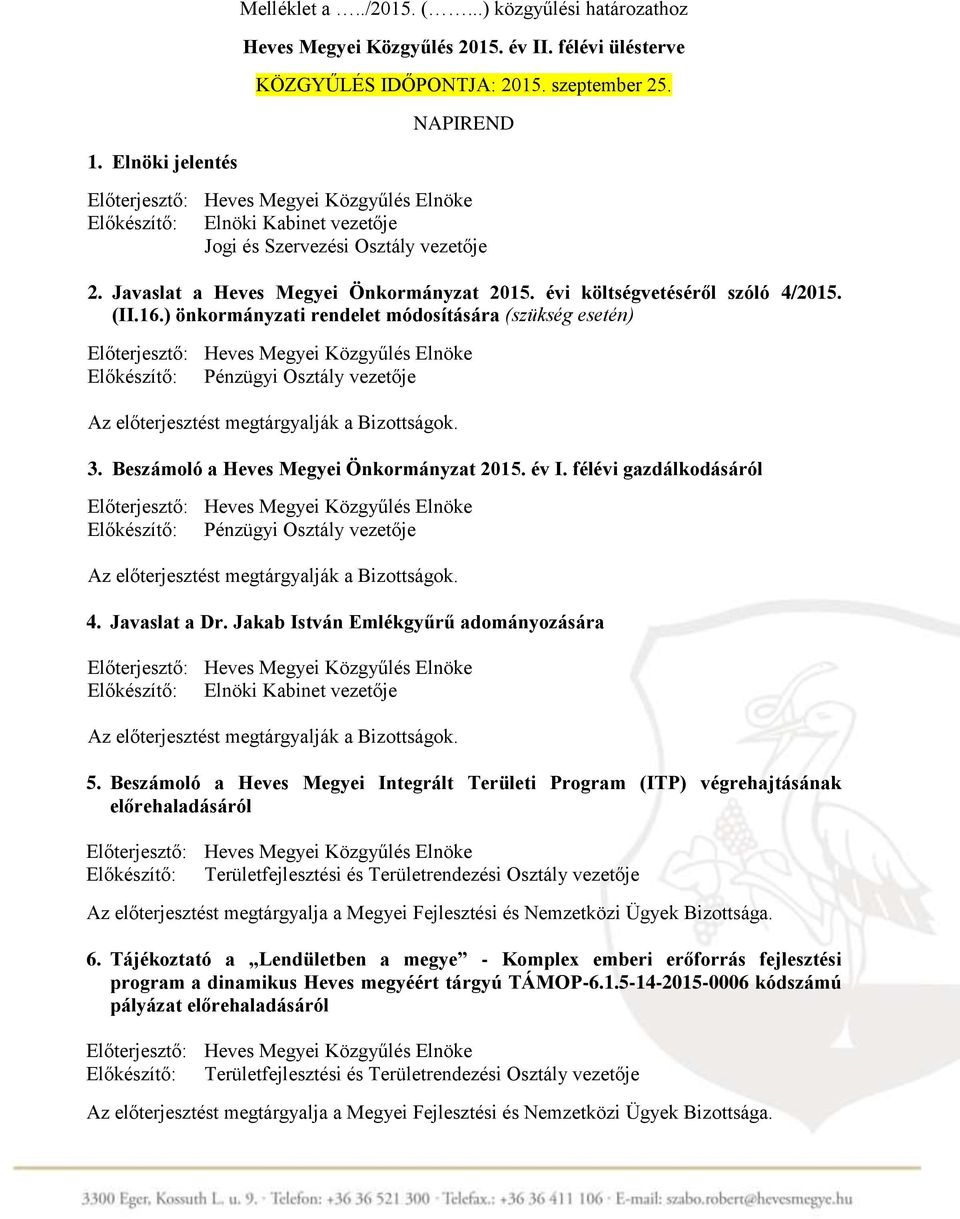 Beszámoló a Heves Megyei Önkormányzat 2015. év I. félévi gazdálkodásáról 4. Javaslat a Dr. Jakab István Emlékgyűrű adományozására 5.