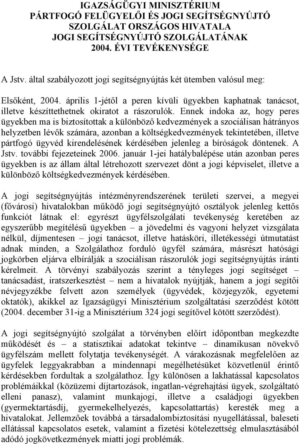 Ennek indoka az, hogy peres ügyekben ma is biztosítottak a különböző kedvezmények a szociálisan hátrányos helyzetben lévők számára, azonban a költségkedvezmények tekintetében, illetve pártfogó ügyvéd