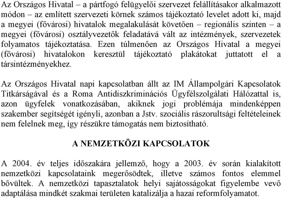 Ezen túlmenően az Országos Hivatal a megyei (fővárosi) hivatalokon keresztül tájékoztató plakátokat juttatott el a társintézményekhez.