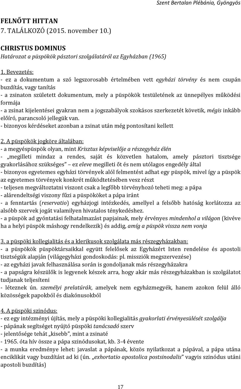 működési formája - a zsinat kijelentései gyakran nem a jogszabályok szokásos szerkezetét követik, mégis inkább előíró, parancsoló jellegük van.