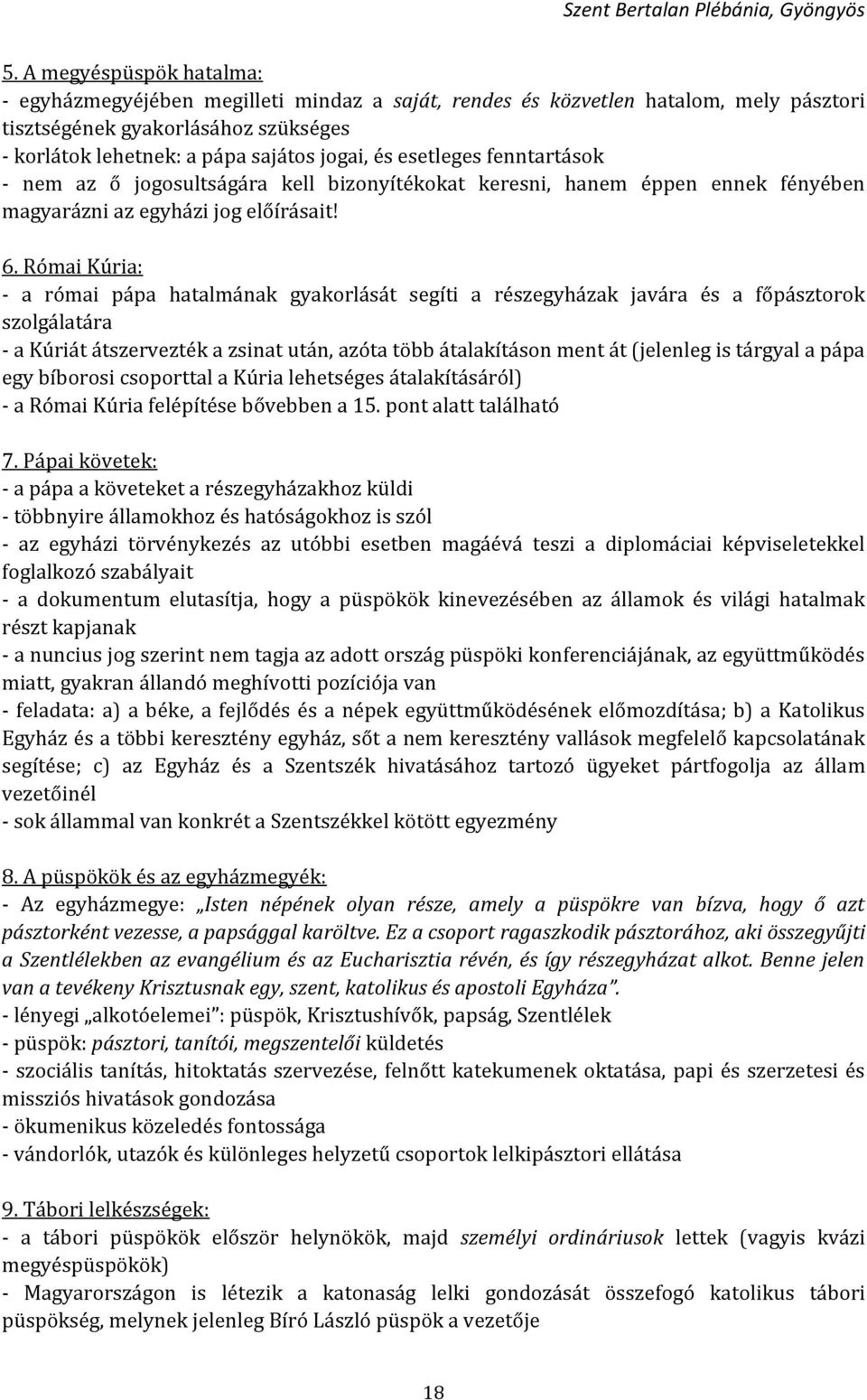 Római Kúria: - a római pápa hatalmának gyakorlását segíti a részegyházak javára és a főpásztorok szolgálatára - a Kúriát átszervezték a zsinat után, azóta több átalakításon ment át (jelenleg is