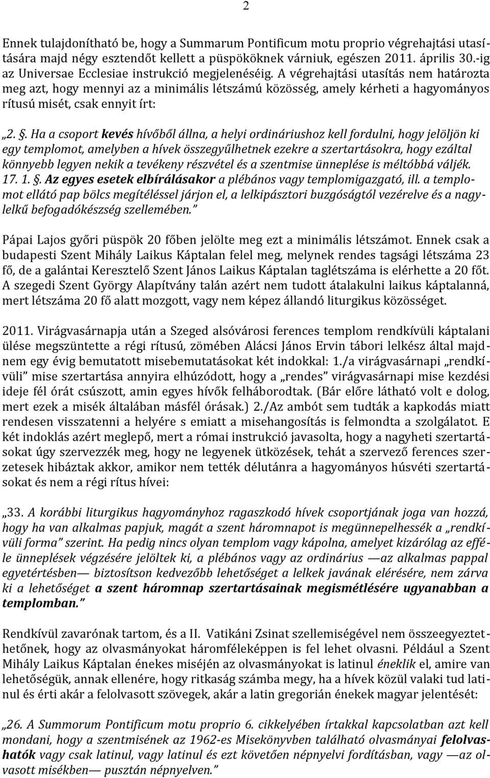 A végrehajtási utasítás nem határozta meg azt, hogy mennyi az a minimális létszámú közösség, amely kérheti a hagyományos rítusú misét, csak ennyit írt: 2.