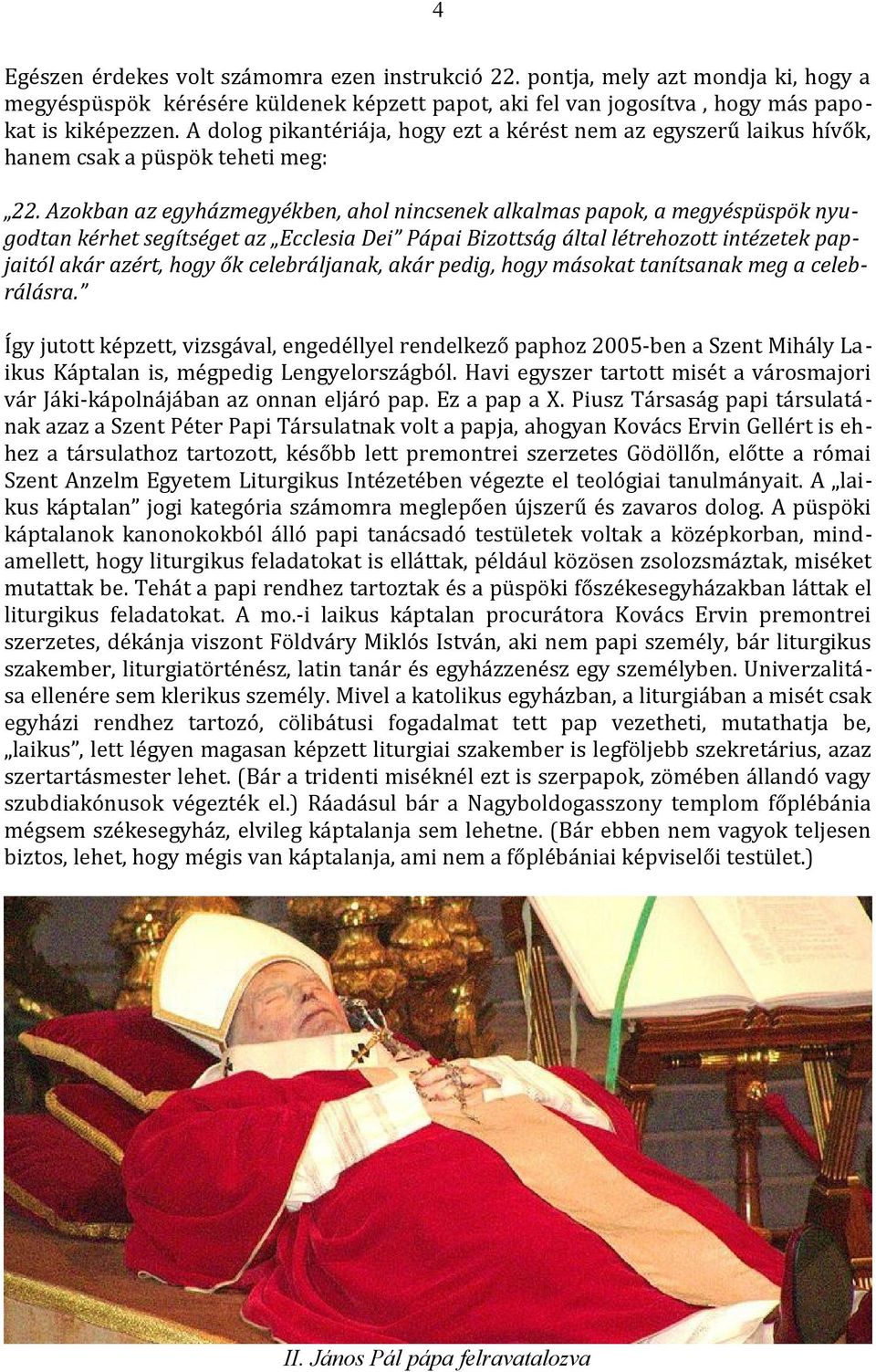 Azokban az egyházmegyékben, ahol nincsenek alkalmas papok, a megyéspüspök nyugodtan kérhet segítséget az Ecclesia Dei Pápai Bizottság által létrehozott intézetek papjaitól akár azért, hogy ők