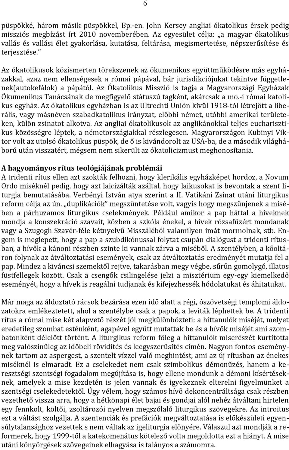 Az ókatolikusok közismerten törekszenek az ökumenikus együttműködésre más egyházakkal, azaz nem ellenségesek a római pápával, bár jurisdikciójukat tekintve függetlenek(autokefálok) a pápától.