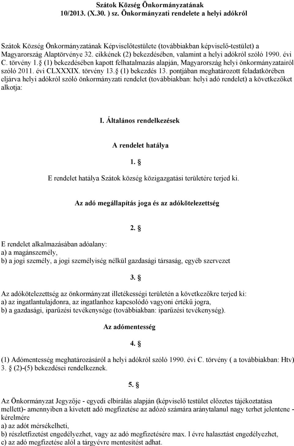 cikkének (2) bekezdésében, valamint a helyi adókról szóló 1990. évi C. törvény 1. (1) bekezdésében kapott felhatalmazás alapján, Magyarország helyi önkormányzatairól szóló 2011. évi CLXXXIX.