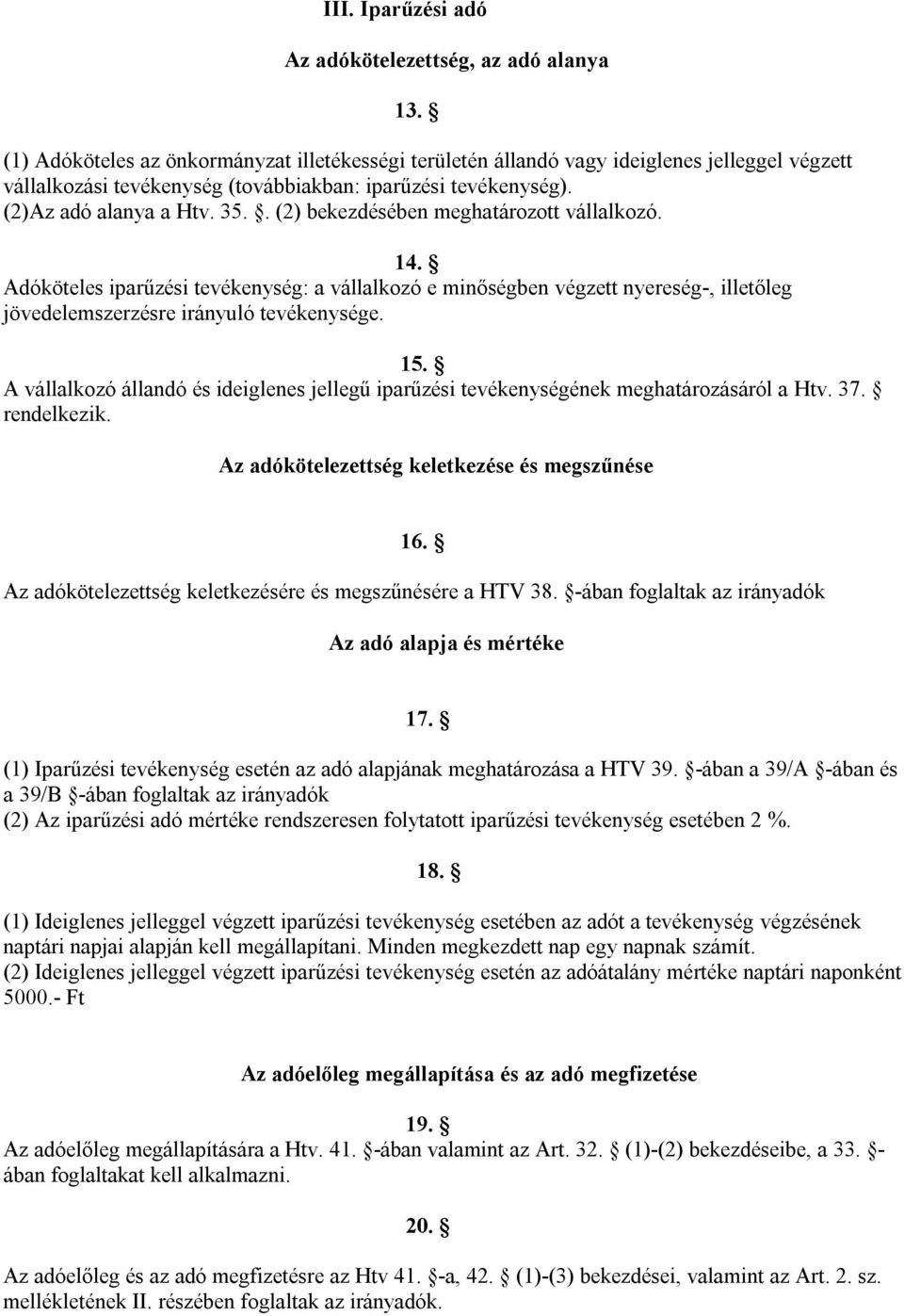 . (2) bekezdésében meghatározott vállalkozó. 14. Adóköteles iparűzési tevékenység: a vállalkozó e minőségben végzett nyereség-, illetőleg jövedelemszerzésre irányuló tevékenysége. 15.