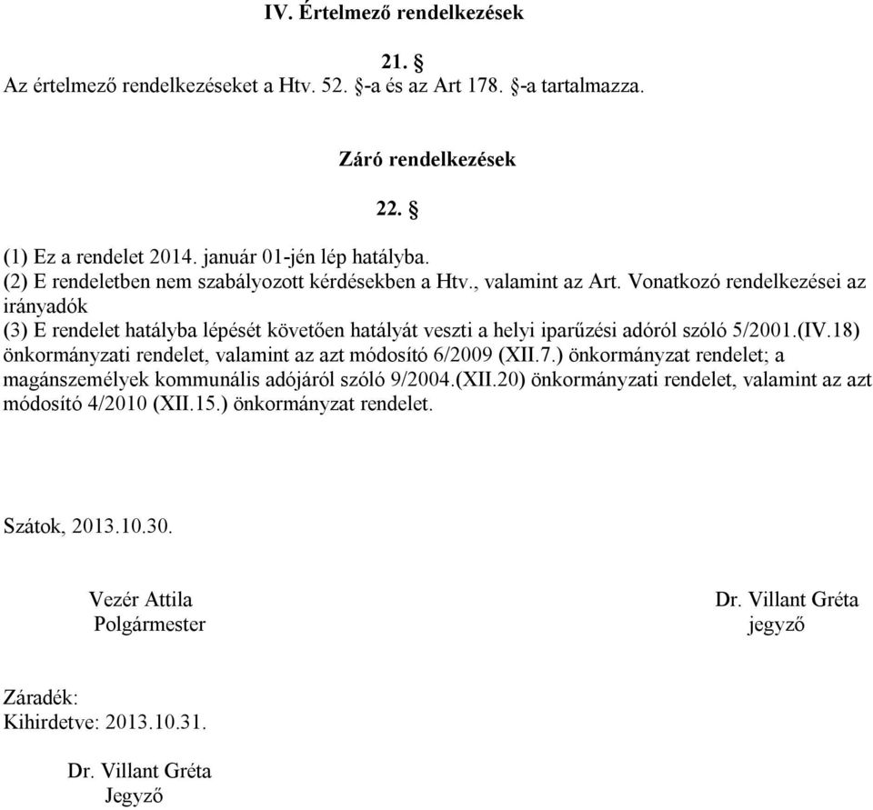 Vonatkozó rendelkezései az irányadók (3) E rendelet hatályba lépését követően hatályát veszti a helyi iparűzési adóról szóló 5/2001.(IV.