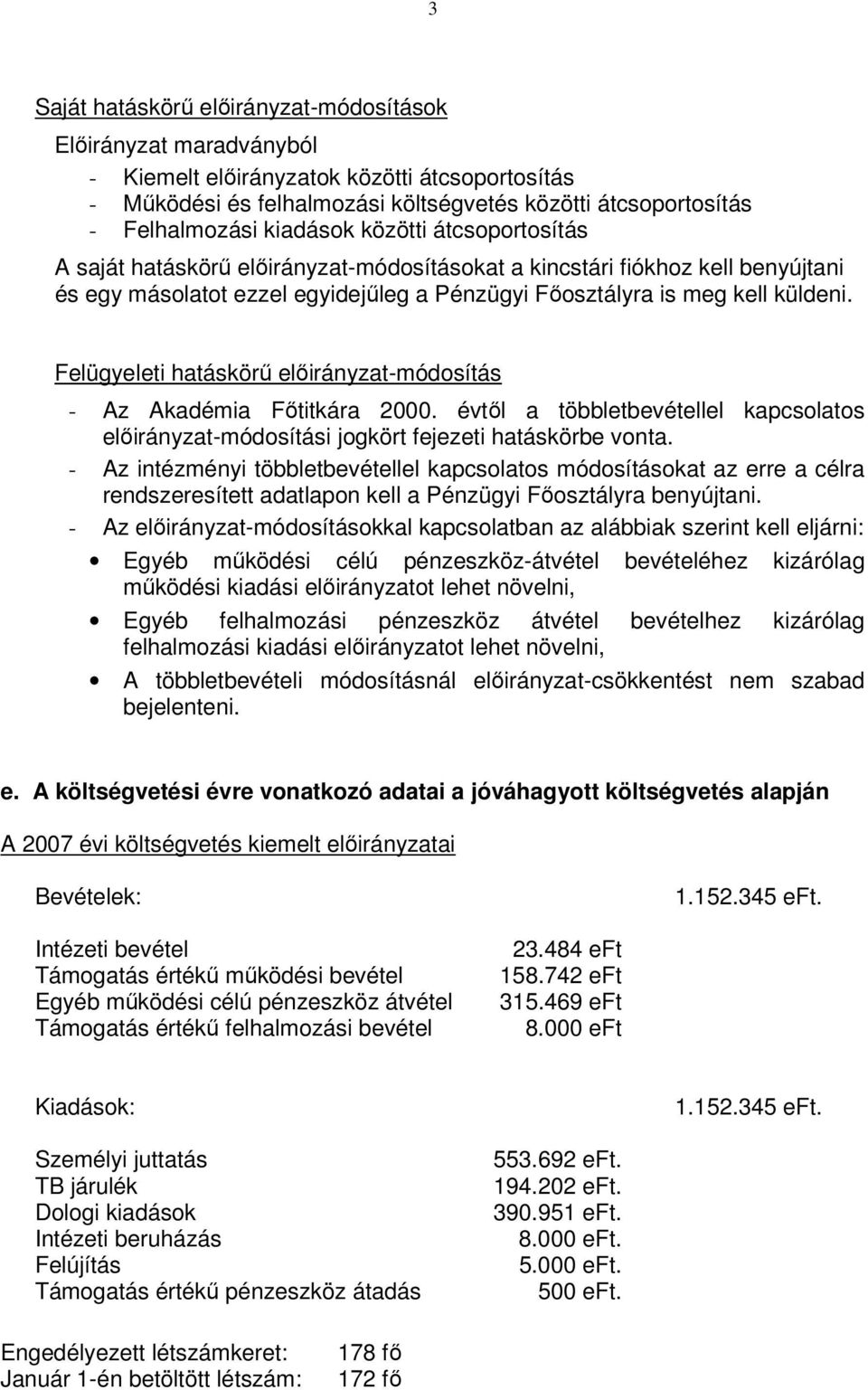 Felügyeleti hatáskörő elıirányzat-módosítás - Az Akadémia Fıtitkára 2000. évtıl a többletbevétellel kapcsolatos elıirányzat-módosítási jogkört fejezeti hatáskörbe vonta.
