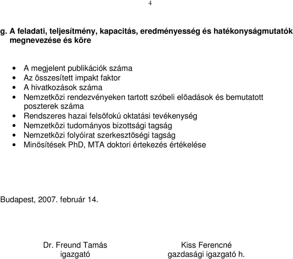 Rendszeres hazai felsıfokú oktatási tevékenység Nemzetközi tudományos bizottsági tagság Nemzetközi folyóirat szerkesztıségi tagság