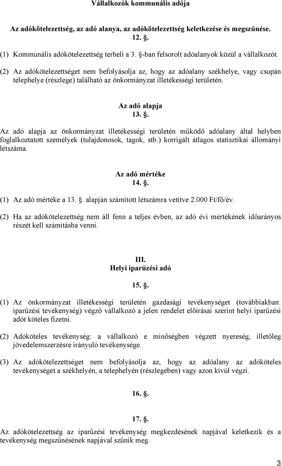 (2) Az adókötelezettséget nem befolyásolja az, hogy az adóalany székhelye, vagy csupán telephelye (részlege) található az önkormányzat illetékességi területén. Az adó alapja 13.