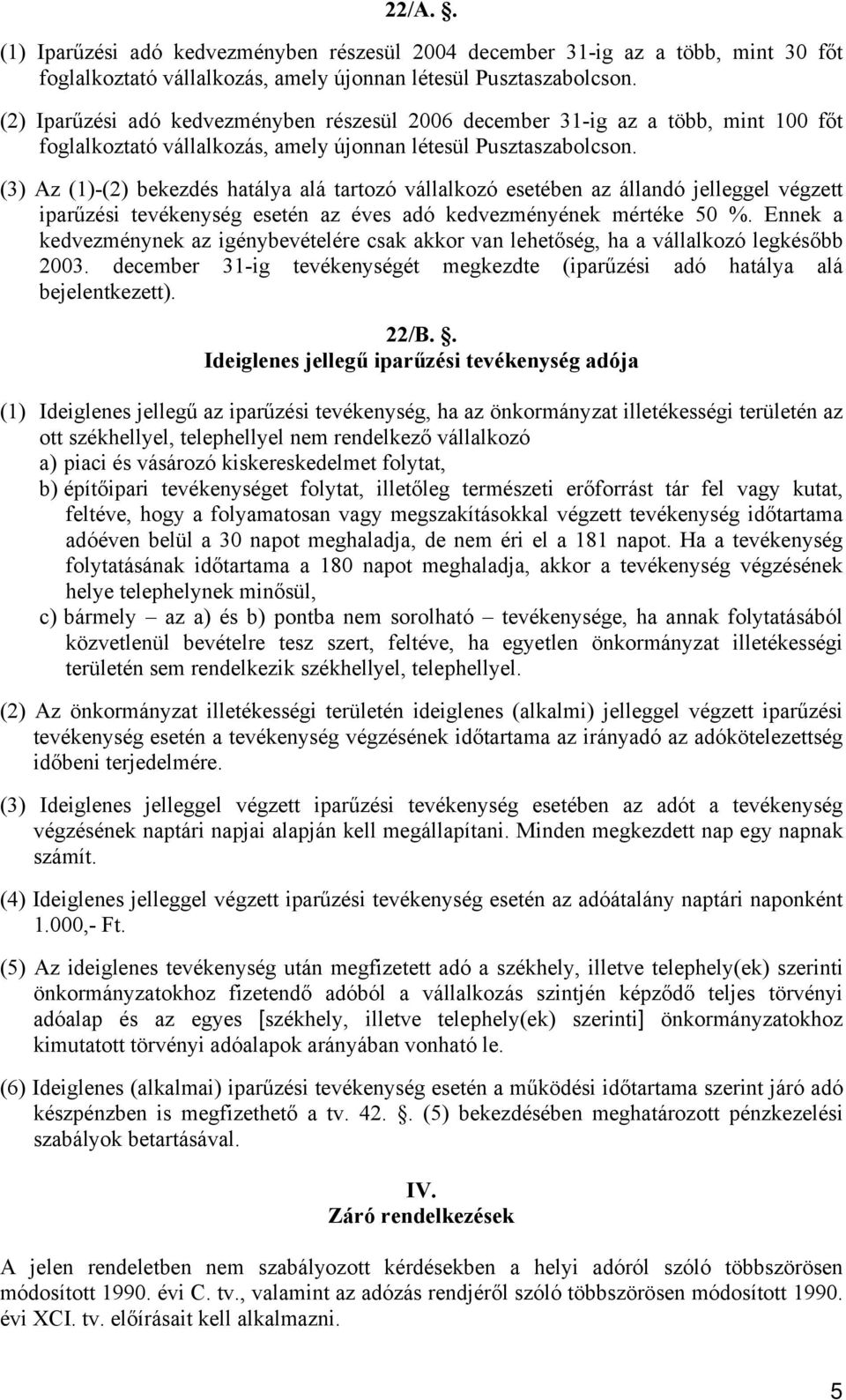 (3) Az (1)-(2) bekezdés hatálya alá tartozó vállalkozó esetében az állandó jelleggel végzett iparűzési tevékenység esetén az éves adó kedvezményének mértéke 50 %.