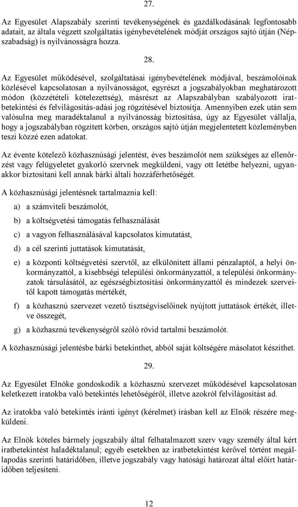 Az Egyesület működésével, szolgáltatásai igénybevételének módjával, beszámolóinak közlésével kapcsolatosan a nyilvánosságot, egyrészt a jogszabályokban meghatározott módon (közzétételi