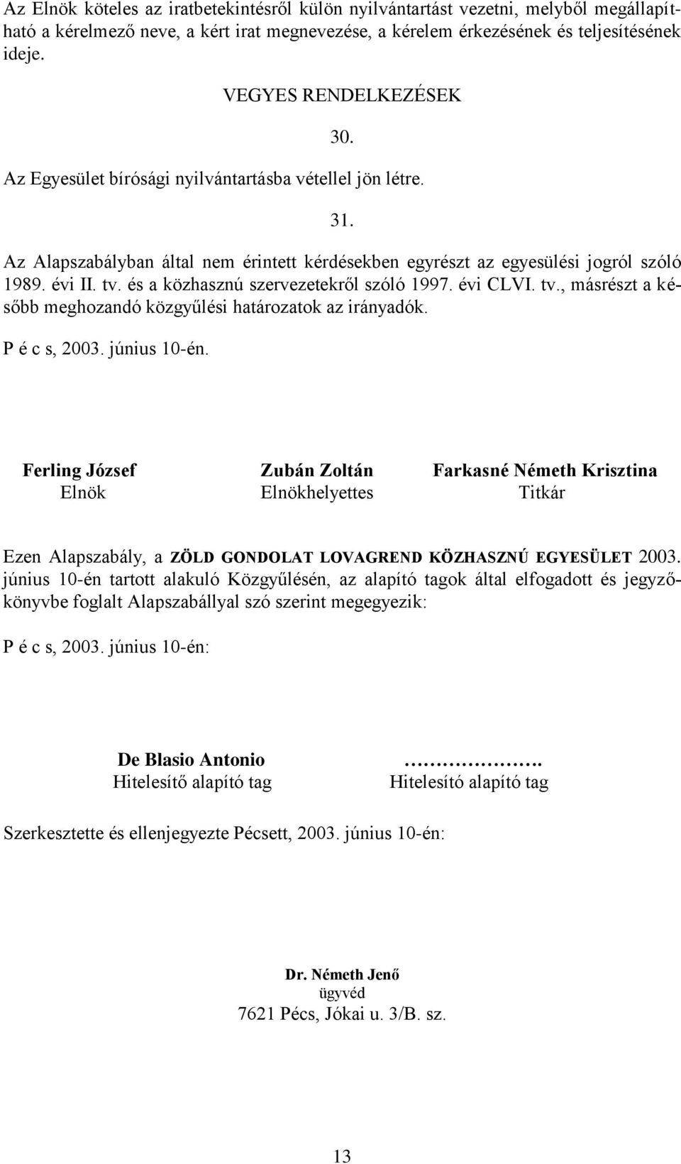 és a közhasznú szervezetekről szóló 1997. évi CLVI. tv., másrészt a később meghozandó közgyűlési határozatok az irányadók. P é c s, 2003. június 10-én.