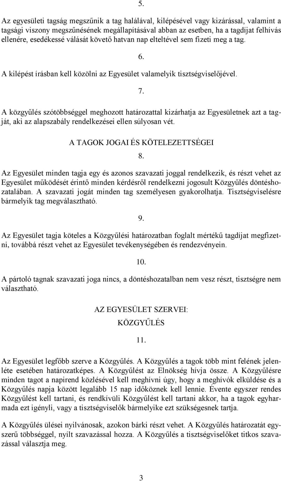 A közgyűlés szótöbbséggel meghozott határozattal kizárhatja az Egyesületnek azt a tagját, aki az alapszabály rendelkezései ellen súlyosan vét. A TAGOK JOGAI ÉS KÖTELEZETTSÉGEI 8.