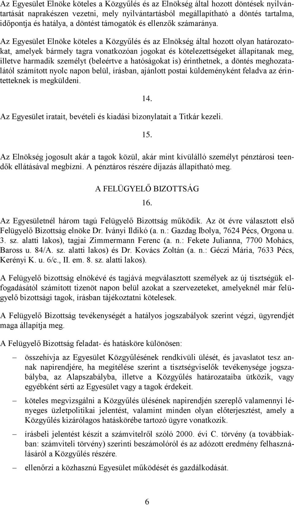 Az Egyesület Elnöke köteles a Közgyűlés és az Elnökség által hozott olyan határozatokat, amelyek bármely tagra vonatkozóan jogokat és kötelezettségeket állapítanak meg, illetve harmadik személyt