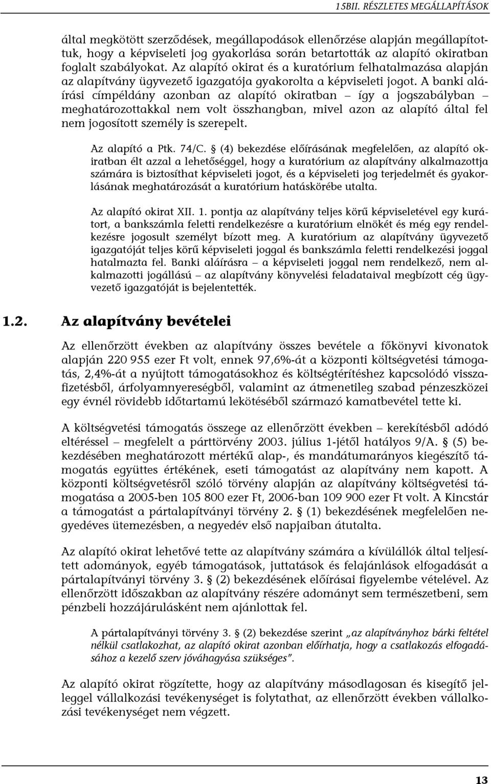 Az alapító okirat és a kuratórium felhatalmazása alapján az alapítvány ügyvezető igazgatója gyakorolta a képviseleti jogot.