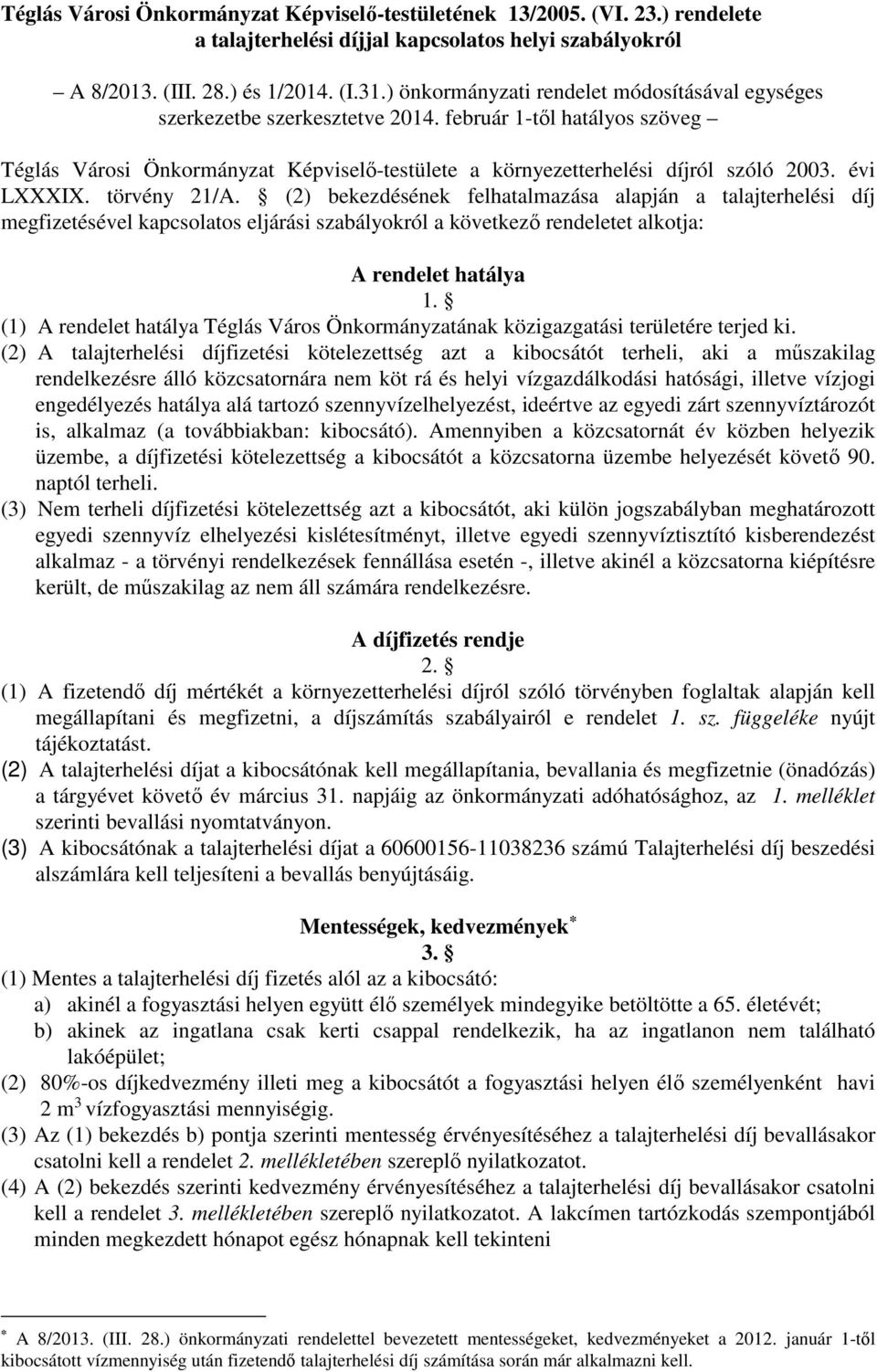 évi LXXXIX. törvény 21/A. (2) bekezdésének felhatalmazása alapján a talajterhelési díj megfizetésével kapcsolatos eljárási szabályokról a következő rendeletet alkotja: A rendelet hatálya 1.