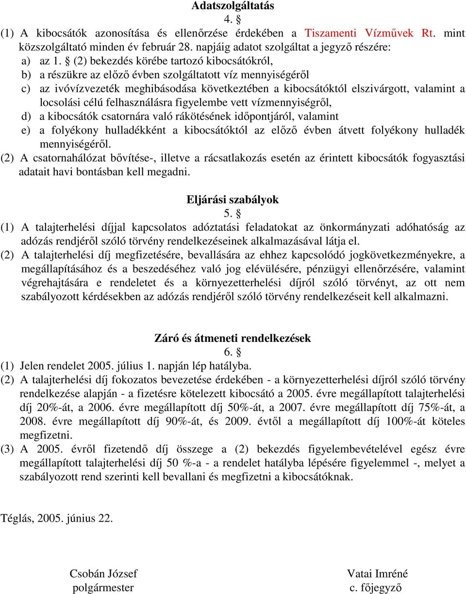 locsolási célú felhasználásra figyelembe vett vízmennyiségről, d) a kibocsátók csatornára való rákötésének időpontjáról, valamint e) a folyékony hulladékként a kibocsátóktól az előző évben átvett