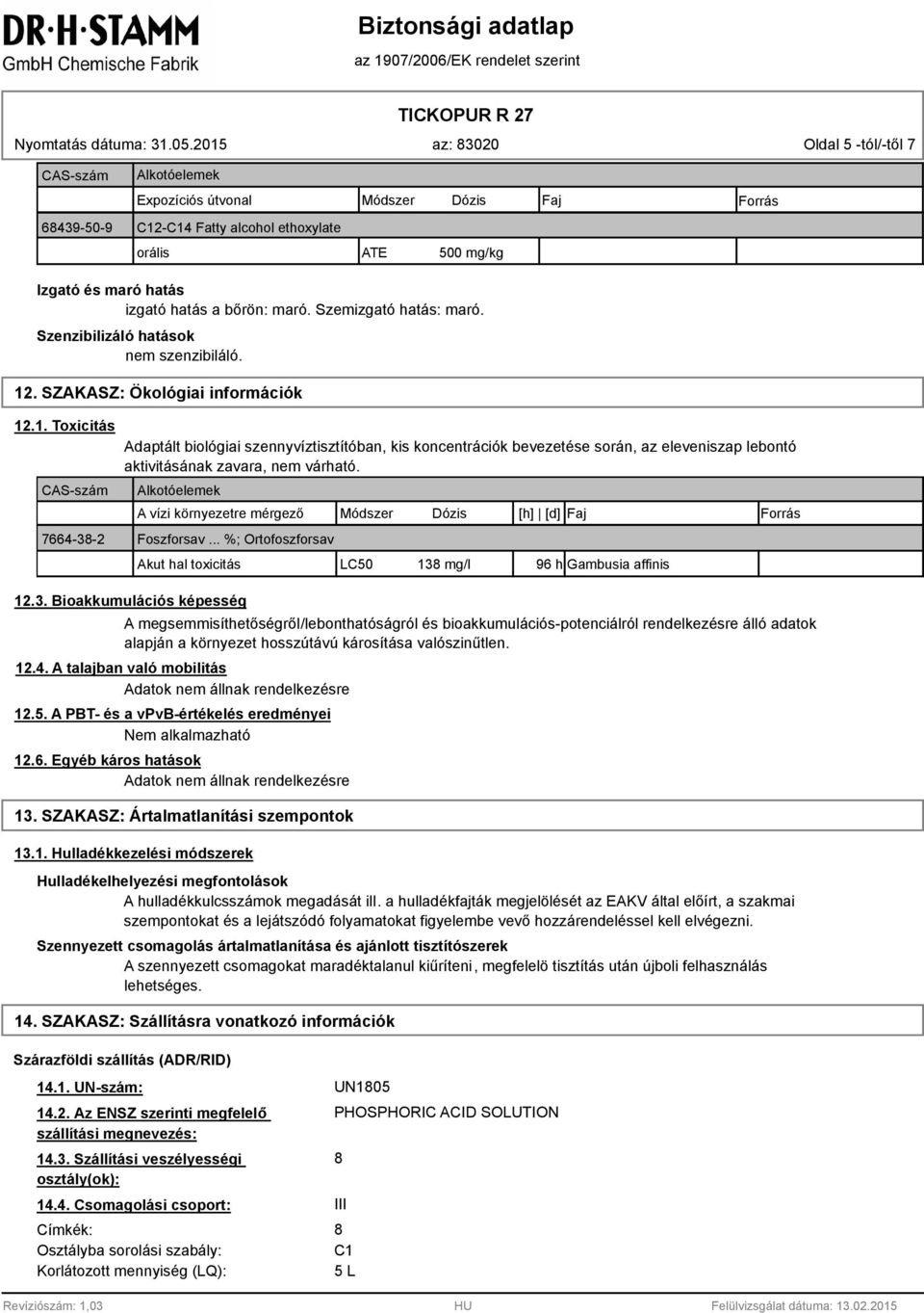 . SZAKASZ: Ökológiai információk 12.1. Toxicitás CAS-szám 7664-3-2 Adaptált biológiai szennyvíztisztítóban, kis koncentrációk bevezetése során, az eleveniszap lebontó aktivitásának zavara, nem várható.