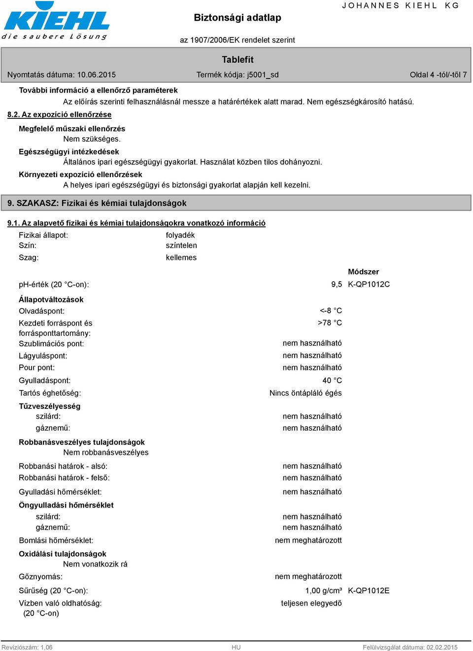 Környezeti expozíció ellenőrzések A helyes ipari egészségügyi és biztonsági gyakorlat alapján kell kezelni. 9. SZAKASZ: Fizikai és kémiai tulajdonságok 9.1.