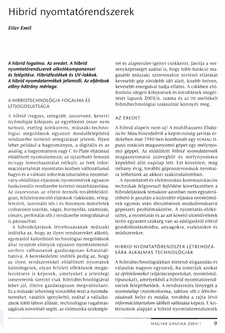 A HIBRIDTECHNOLÓGIA FOGALMA ÉS LÉTJOGOSULTSÁGA A hibrid (vegyes, integrált, összevont, kevert) technológia kifejezés az egyébként össze nem tartozó, esetleg konkurens, m űszaki-technológiai