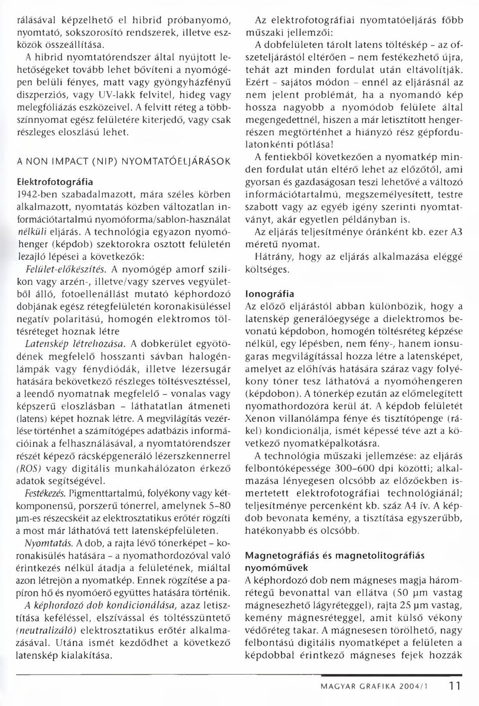 eszközeivel. A felvitt réteg a többszínnyomat egész felületére kiterjedő, vagy csak részleges eloszlású lehet.