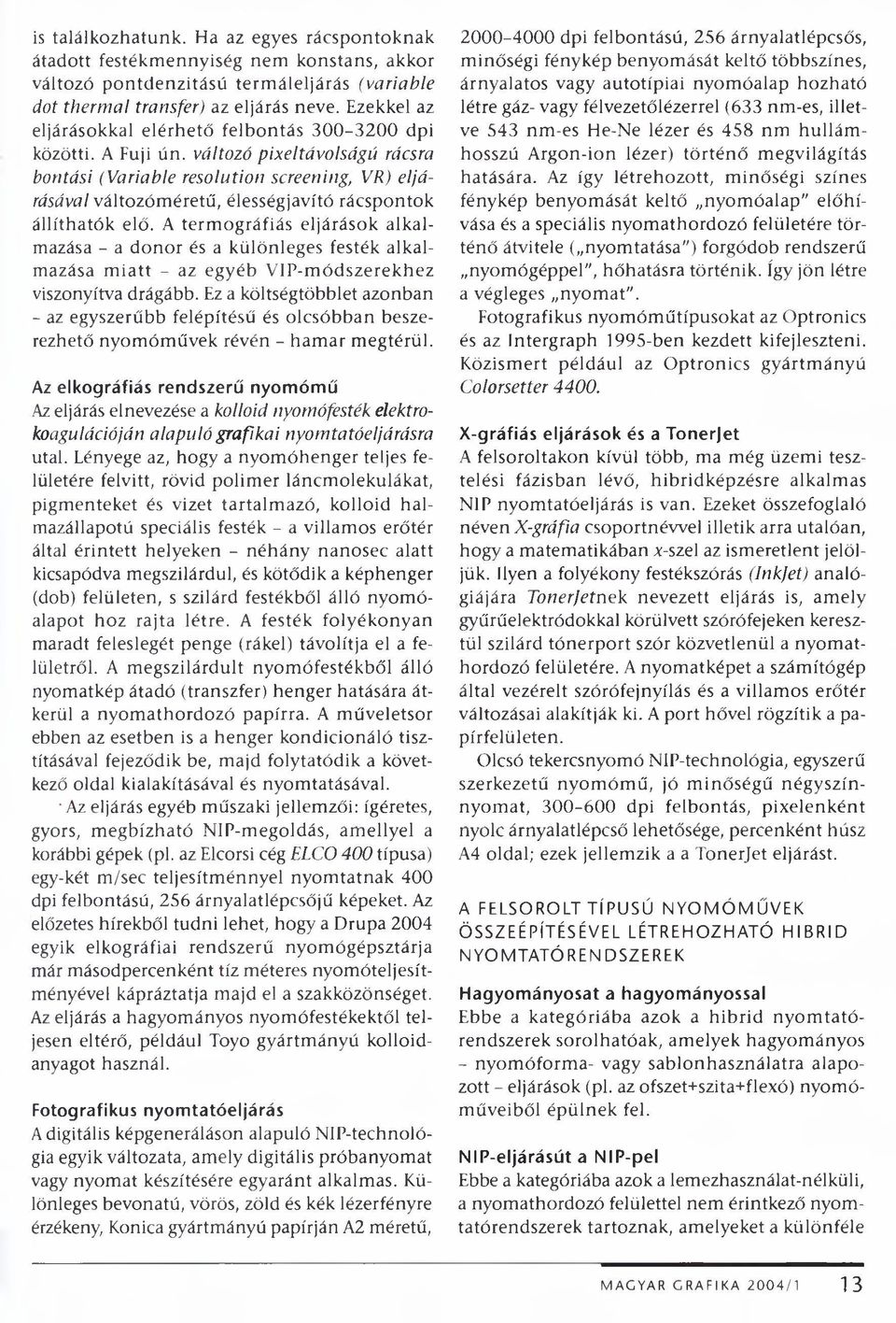 változó pixeltávolságú rácsra bontási (Variable resolution screening, VR) eljárásával változóméretű, élességjavító rácspontok állíthatók elő.