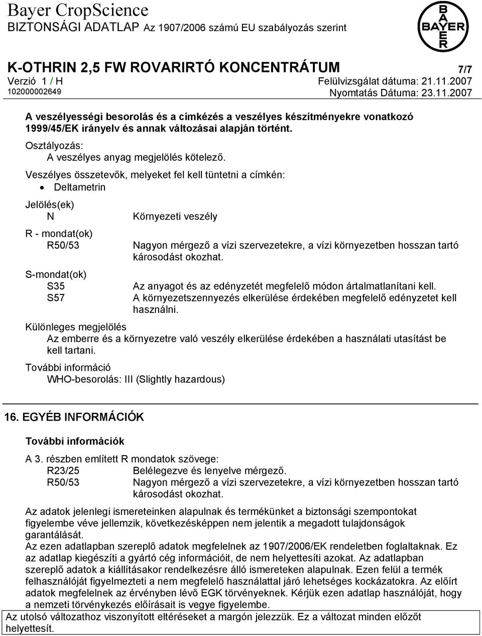 Veszélyes összetevők, melyeket fel kell tüntetni a címkén: Deltametrin Jelölés(ek) N Környezeti veszély R - mondat(ok) R50/53 Nagyon mérgező a vízi szervezetekre, a vízi környezetben hosszan tartó