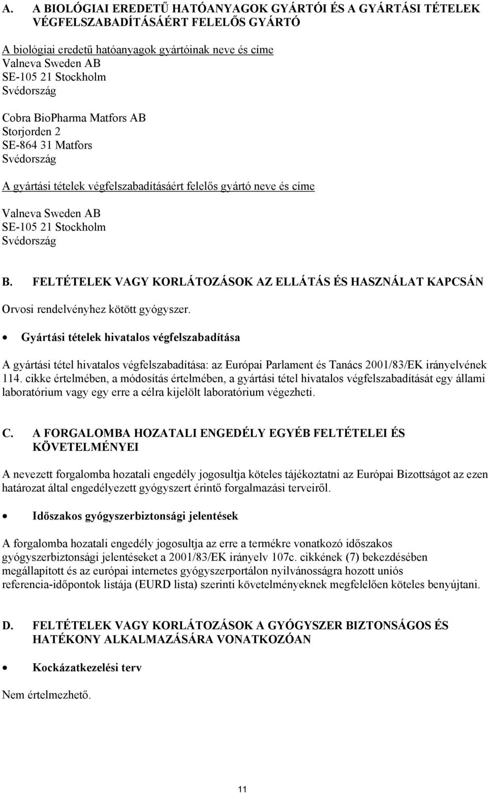 FELTÉTELEK VAGY KORLÁTOZÁSOK AZ ELLÁTÁS ÉS HASZNÁLAT KAPCSÁN Orvosi rendelvényhez kötött gyógyszer.