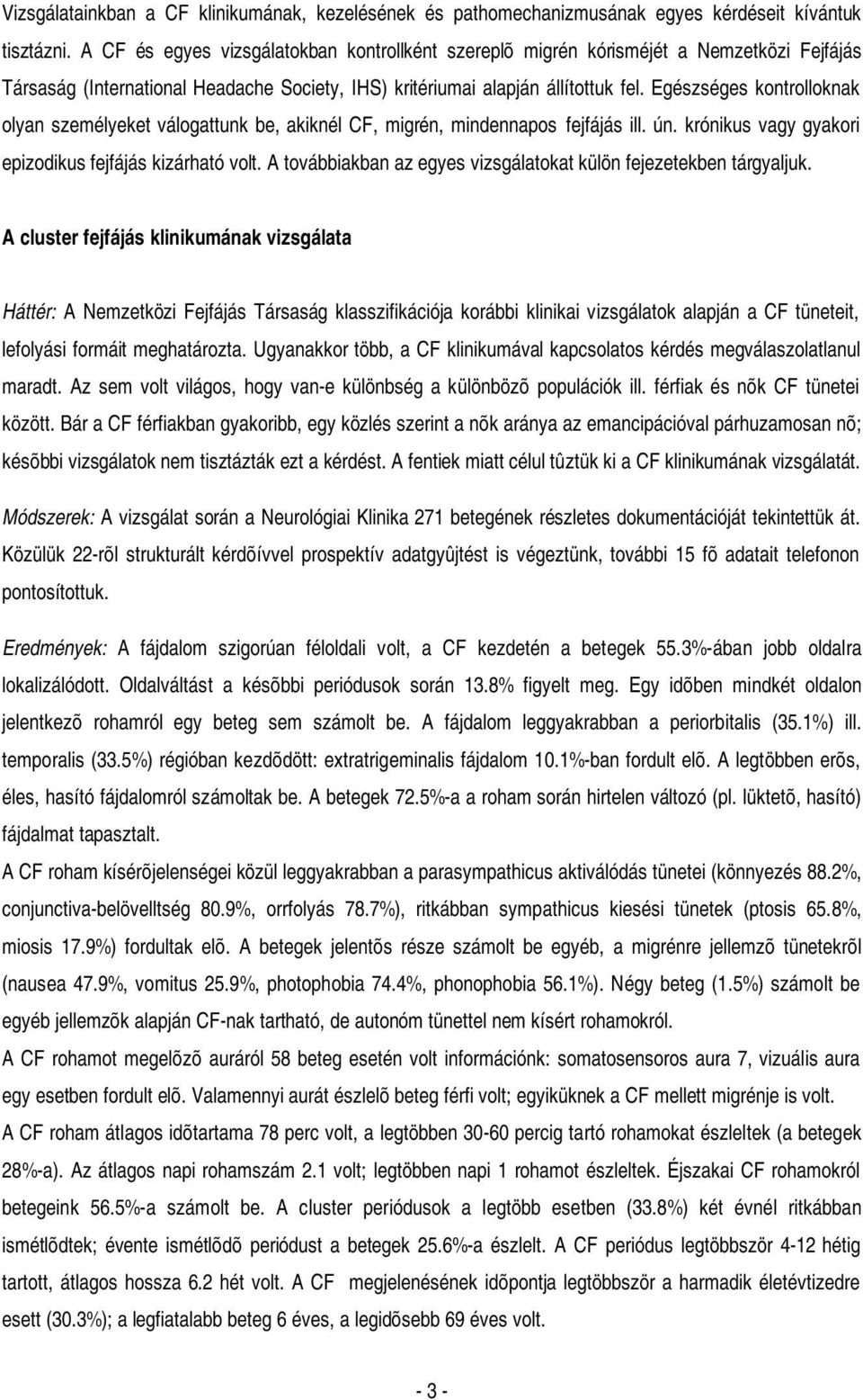 Egészséges kontrolloknak olyan személyeket válogattunk be, akiknél CF, migrén, mindennapos fejfájás ill. ún. krónikus vagy gyakori epizodikus fejfájás kizárható volt.