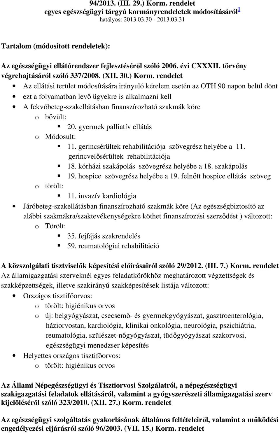 rendelet Az ellátási terület módosítására irányuló kérelem esetén az OTH 90 napon belül dönt ezt a folyamatban levı ügyekre is alkalmazni kell A fekvıbeteg-szakellátásban finanszírozható szakmák köre