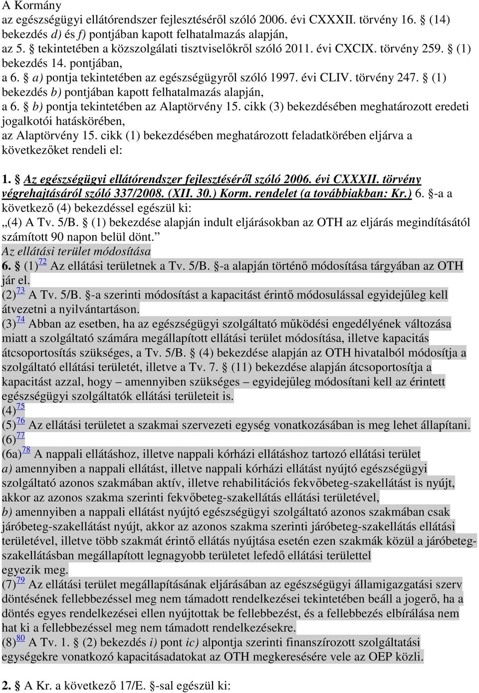 (1) bekezdés b) pontjában kapott felhatalmazás alapján, a 6. b) pontja tekintetében az Alaptörvény 15. cikk (3) bekezdésében meghatározott eredeti jogalkotói hatáskörében, az Alaptörvény 15.