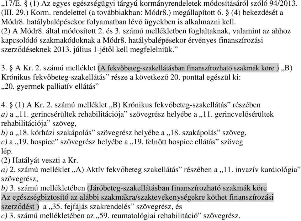 hatálybalépésekor érvényes finanszírozási szerzıdéseknek 2013. július 1-jétıl kell megfelelniük. 3. A Kr. 2. számú melléklet (A fekvıbeteg-szakellátásban finanszírozható szakmák köre ) B) Krónikus fekvıbeteg-szakellátás része a következı 20.