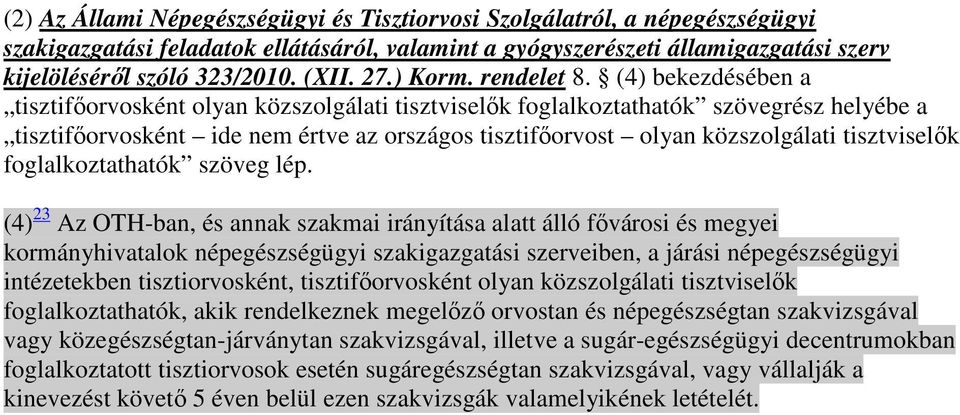 (4) bekezdésében a tisztifıorvosként olyan közszolgálati tisztviselık foglalkoztathatók szövegrész helyébe a tisztifıorvosként ide nem értve az országos tisztifıorvost olyan közszolgálati