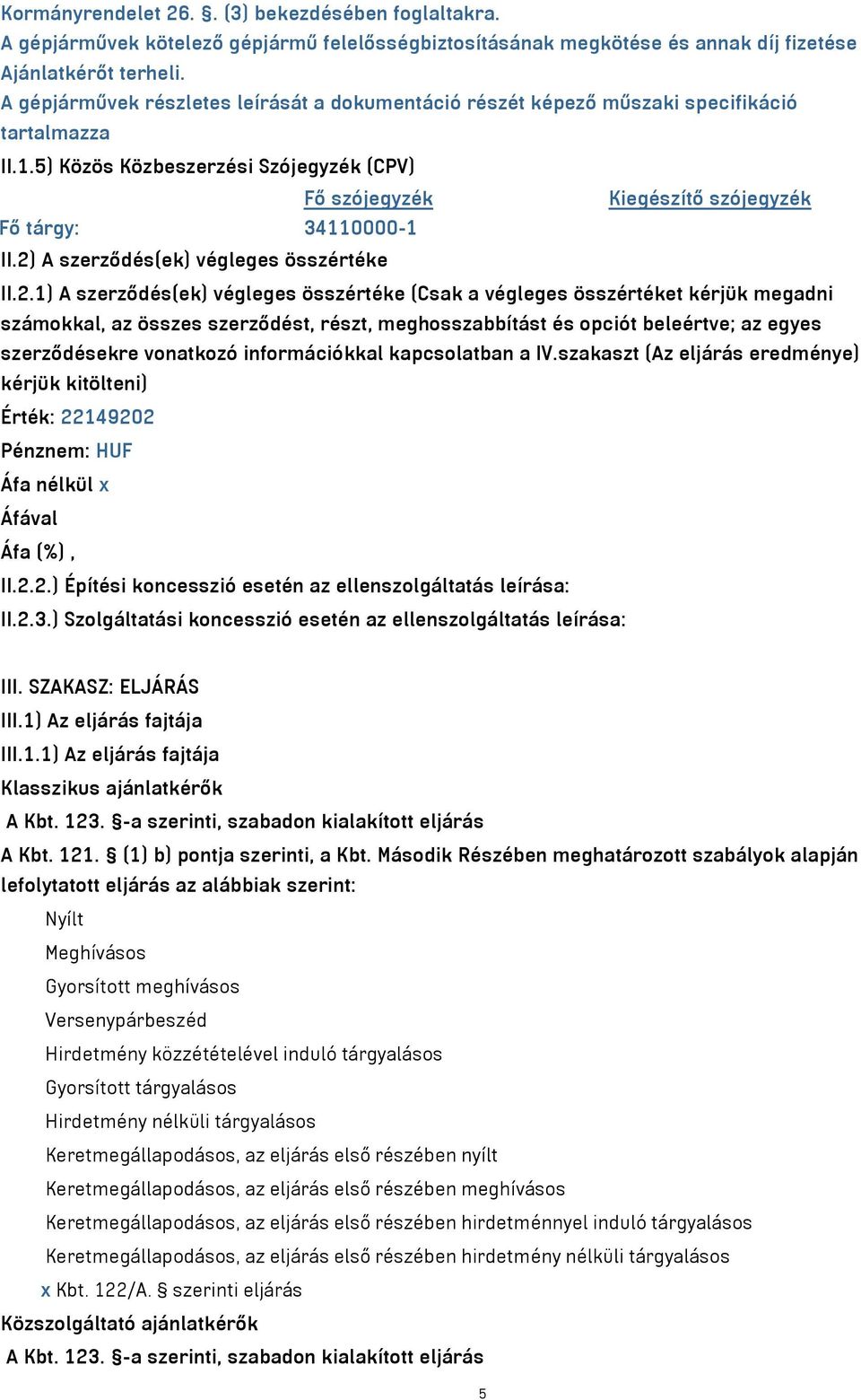 2) A szerződés(ek) végleges összértéke II.2.1) A szerződés(ek) végleges összértéke (Csak a végleges összértéket kérjük megadni számokkal, az összes szerződést, részt, meghosszabbítást és opciót