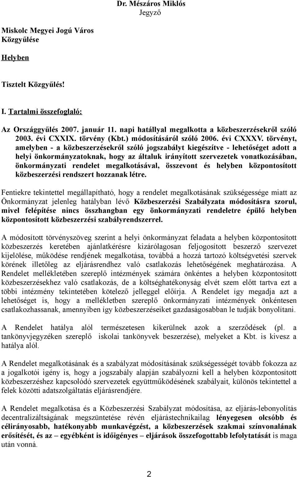 törvényt, amelyben - a közbeszerzésekről szóló jogszabályt kiegészítve - lehetőséget adott a helyi önkormányzatoknak, hogy az általuk irányított szervezetek vonatkozásában, önkormányzati rendelet