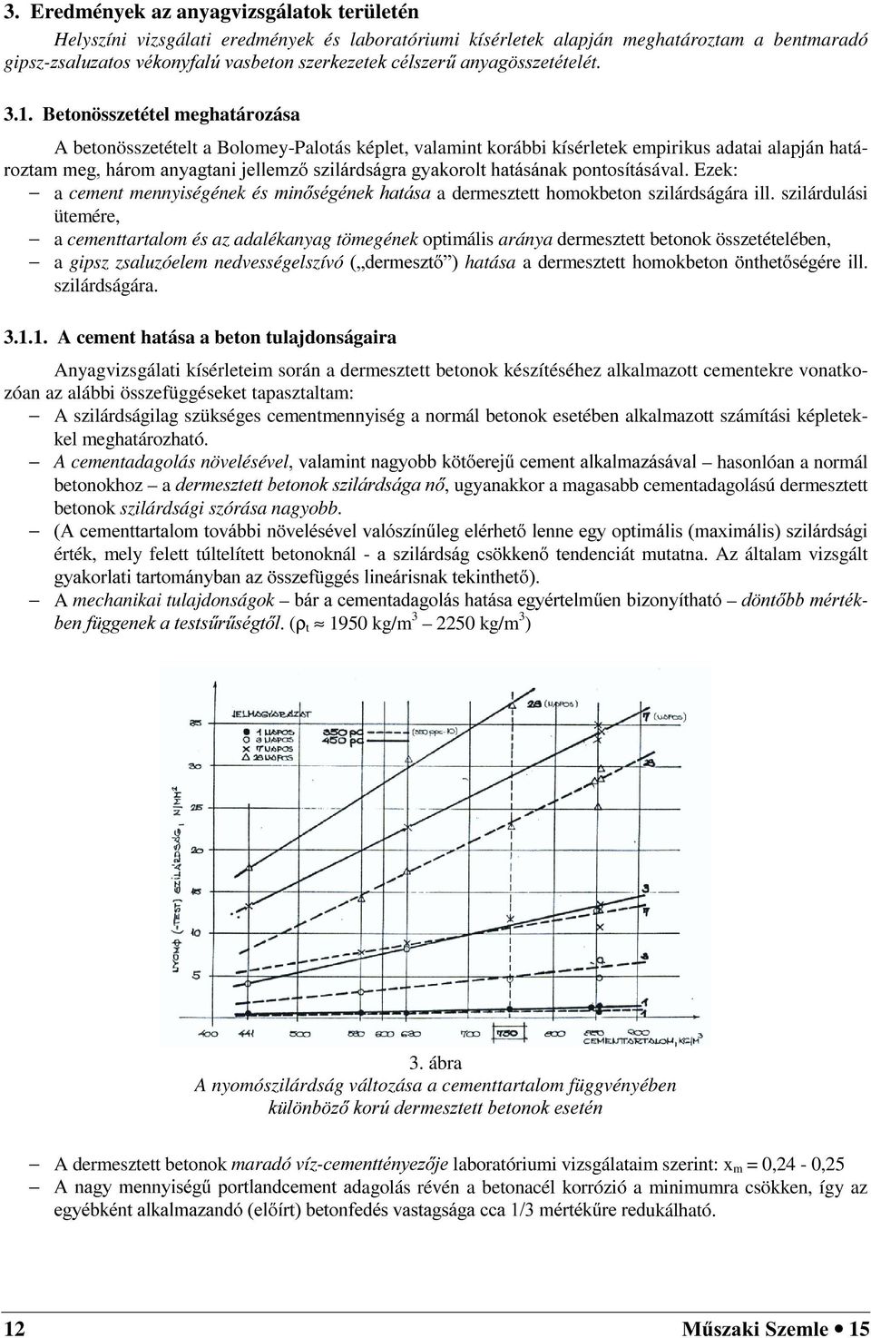 . Betonösszetétel meghatározása A betonösszetételt a BolomeyPalotás képlet, valamint korábbi kísérletek empirikus adatai alapján hatá UR]WDP PHJ KiURP DQ\DJWDQL MHOOHP] V]LOiUGViJUD J\DNRUROW