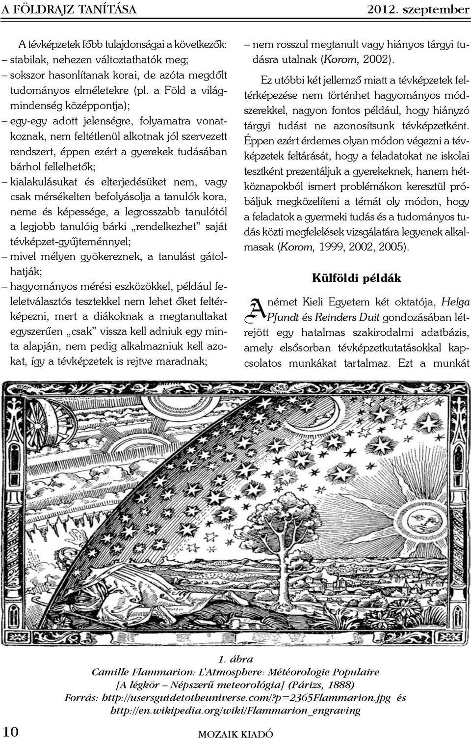 kialakulásukat és elterjedésüket nem, vagy csak mérsékelten befolyásolja a tanulók kora, neme és képessége, a legrosszabb tanulótól a legjobb tanulóig bárki rendelkezhet saját