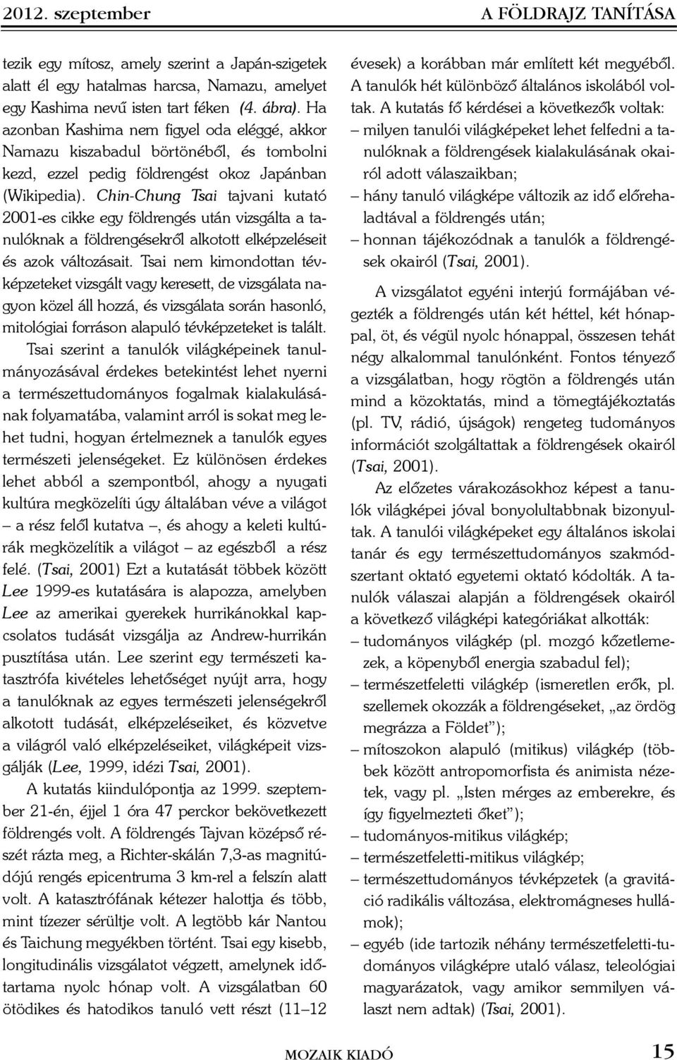 Chin-Chung Tsai tajvani kutató 2001-es cikke egy földrengés után vizsgálta a tanulóknak a földrengésekrõl alkotott elképzeléseit és azok változásait.