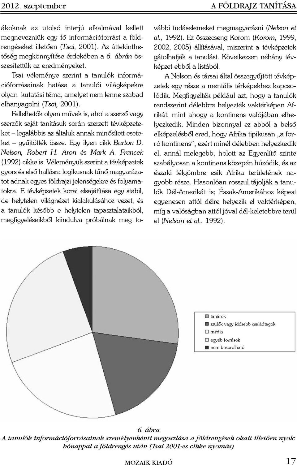 Tsai véleménye szerint a tanulók információforrásainak hatása a tanulói világképekre olyan kutatási téma, amelyet nem lenne szabad elhanyagolni (Tsai, 2001).